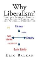 Why Liberalism?: How our Sense of Empathy and Fairness Determines our Political Orientation 0934741107 Book Cover