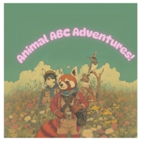Animal ABC Adventures!: Learn the ABCs with Adorable Animals, Fun Rhymes, and Beautiful Illustrations B0DW3LM42B Book Cover