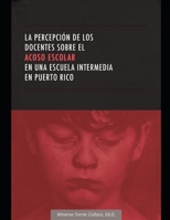 La Percepci�n de los Docentes sobre el Acoso Escolar en una Escuela Intermedia en Puerto Rico 1688744851 Book Cover