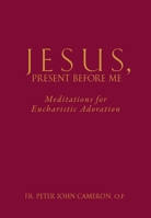 Jesus, Present Before Me: Meditations for Eucharistic Adoration 0867168579 Book Cover