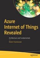 Azure Internet of Things Revealed: Architecture and Fundamentals 1484254694 Book Cover