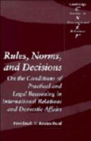 Rules, Norms, and Decisions: On the Conditions of Practical and Legal Reasoning in International Relations and Domestic Affairs (Cambridge Studies in International Relations) 0521409713 Book Cover