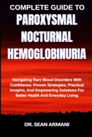 COMPLETE GUIDE TO PAROXYSMAL NOCTURNAL HEMOGLOBINURIA: Navigating Rare Blood Disorders With Confidence: Proven Strategies, Practical Insights, And ... For Better Health And Everyday Living B0FFYSSLMX Book Cover