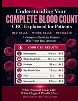 Understanding Your Complete Blood Count.: CBC Explained for Patients, Red Cells · White Cells · Platelets. A Complete Guide for Patients Who Want Real Answers. B0GZB9Z38T Book Cover