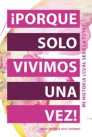 ¡Porque Solo Vivimos Una Vez!: Mi Historia ¿Cuál Será La Tuya? (Spanish Edition) 1664202277 Book Cover