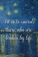 Art is to console those who are broken by life.: Van Gogh Notebook Journal Composition Blank Lined Diary Notepad 120 Pages Paperback Boat 1691101060 Book Cover