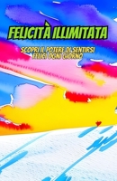 Felicità Illimitata: Scopri il Potere di Sentirsi felici ogni giorno B0C9SJ2R4X Book Cover