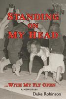 Standing on My Head ... with My Fly Open 1519238304 Book Cover