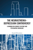 The Neurasthenia-Depression Controversy: A Window on Chinese Culture and Psychiatric Nosology 0367623021 Book Cover