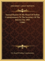 Annual Report of the Board of Indian Commissioners to the Secretary of the Interior for 1905 1169435149 Book Cover