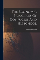 The Economic Principles Of Confucius And His School ...... - Primary Source Edition 1016304765 Book Cover