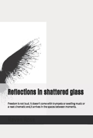 Reflections in shattered glass: Freedom is not loud. it doesn't come with trumpets or swelling music or a neat cinematic end,it arrives in the spaces between moments. (The crying of the Raven) B0FGKJBV9Z Book Cover