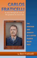 Carlos Fraticelli: As Seen Through the Eyes of the Grandson He Never Met 1548166472 Book Cover