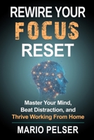 Rewire Your Focus Reset: Master Your Mind, Beat Distraction, and Thrive Working From Home B0F7GPLXF1 Book Cover