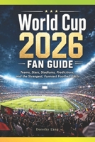 World Cup 2026 Fan Guide : Teams, Stars, Stadiums, Predictions, and the Strangest, Funniest Football Facts B0H4K2MZ1C Book Cover