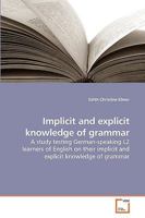 Implicit and explicit knowledge of grammar: A study testing German-speaking L2 learners of English on their implicit and explicit knowledge of grammar 3639258525 Book Cover
