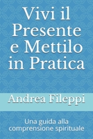 Vivi il Presente e Mettilo in Pratica : Una Guida Alla Comprensione Spirituale 1698240643 Book Cover