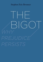 The Bigot: Why Prejudice Persists 0300223846 Book Cover