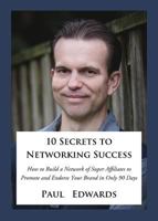 10 Secrets to Networking Success: How to Build a Network of Super Affiliates That Endorse and Refer Your Brand in Only 90 Days 1732314403 Book Cover