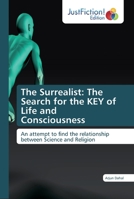 The Surrealist: The Search for the KEY of Life and Consciousness: An attempt to find the relationship between Science and Religion 6200112770 Book Cover