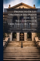 Proyecto De Ley Orgánica Del Poder Judicial Y Reglamento De Tribunales Del Perú... 1275220371 Book Cover