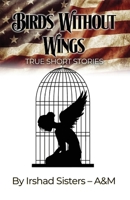 Birds Without Wings: True Short Stories 1649132336 Book Cover