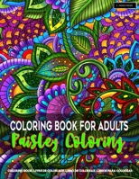 Coloring Book for Adults | Paisley Coloring: Paisley Coloring Pages for Grown-Ups Featuring Amazing Paisley Patterns Flowers Designs for Stress Relief, Relaxation, Mindfulness and Boost Creativity 1689106468 Book Cover