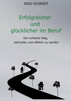 Erfolgreicher und glücklicher im Beruf: Der einfache Weg, wertvoller und effektiv zu werden 3756841960 Book Cover