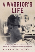 A Warrior's Life: The life of Arnold Bondley, a Vietnam veteran battling the PTSD minefield, fighting the war within B0G62JWHRQ Book Cover