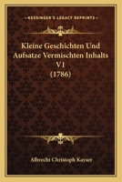 Kleine Geschichten Und Aufsatze Vermischten Inhalts V1 (1786) 1166196321 Book Cover