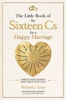 The Little Book of the Sixteen Cs for a Happy Marriage: Simple Daily Habits That Help Love Last B0H1K8YMCL Book Cover