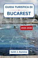 Guida turistica di Bucarest 2025–2026: Un'esperienza immersiva in una città dove storia e modernità convergono (Italian Edition) B0FPBCSM2P Book Cover
