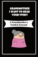 Grandmother, I Want to Hear Your Story: A Grandmother's Guided Journal to Share Her Life and Her Love: grandma memories journal 1660756367 Book Cover