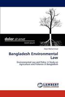 Bangladesh Environmental Law: Environmental Law and Policy: A Study on Agriculture and Fisheries in Bangladesh 3847331043 Book Cover