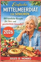Einfache Mittelmeerdiät für Senioren: 100 köstliche Rezepte für Herz- und ganzheitliche Gesundheit (German Edition) B0GNHJBG2F Book Cover