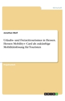 Urlaubs- und Freizeittourismus in Hessen. Hessen Mobility+ Card als zukünftige Mobilitätslösung für Touristen (German Edition) 3346173216 Book Cover