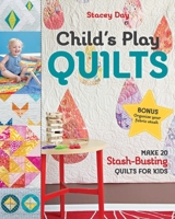 Child's Play Quilts: Make 20 Stash-Busting Quilts for Kids 1617456136 Book Cover