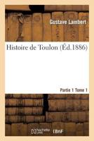 Histoire de Toulon. Partie 1, Tome 1 201288850X Book Cover