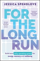 For the Long Run: Build Your Daily Operating System for Energy, Recovery and Wellbeing 1394434650 Book Cover