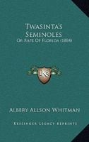 Twasinta's Seminoles: Or Rape Of Florida 1437357725 Book Cover