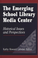 The Emerging School Library Media Center: Historical Issues and Perspectives 1563083892 Book Cover