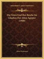 Die Toten Und Ihre Reiche Im Glauben Der Alten Agypter (1900) 0270133070 Book Cover