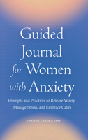 Guided Journal for Women with Anxiety: Prompts and Practices to Release Worry, Manage Stress and Embrace Calm 1638073619 Book Cover