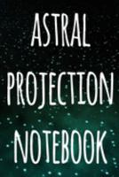 Astral Projection Notebook: The perfect way to record your astral projection experiences, ideal gift for anyone who loves to astral project! 1691179019 Book Cover
