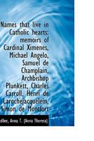 Names That Live in Catholic Hearts: Memoirs of Cardinal Ximenes, Michael Angelo, Samuel de Champlain 0526353767 Book Cover