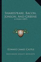 Shakespeare, Bacon, Jonson, and Greene: A Study 1165489457 Book Cover