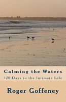 Calming the Waters: 120 Days to the Intimate Life 1456336029 Book Cover