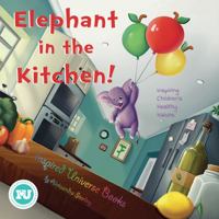 "Elephant in the Kitchen!": Inspiring Children's Healthy Habits 1735419907 Book Cover