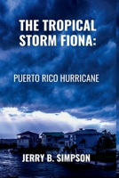 THE TROPICAL STORM FIONA: PUERTO RICO HURRICANE B0BFS7XKZ7 Book Cover