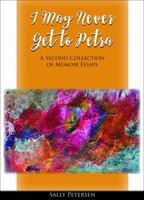 I May Never Get to Petra : A Second Collection of Memoir Essays 0979155975 Book Cover